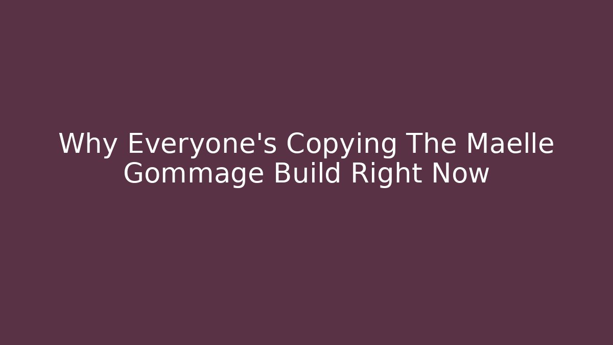 Why Everyone's Copying The Maelle Gommage Build Right Now