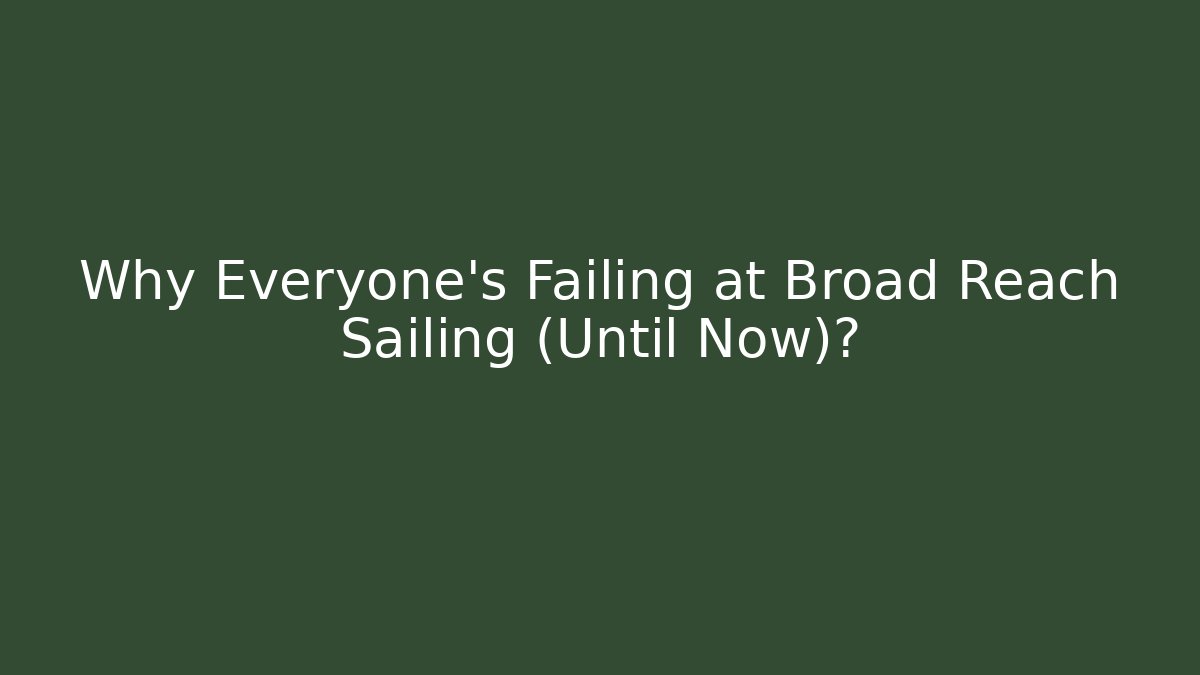 Why Everyone's Failing at Broad Reach Sailing (Until Now)?