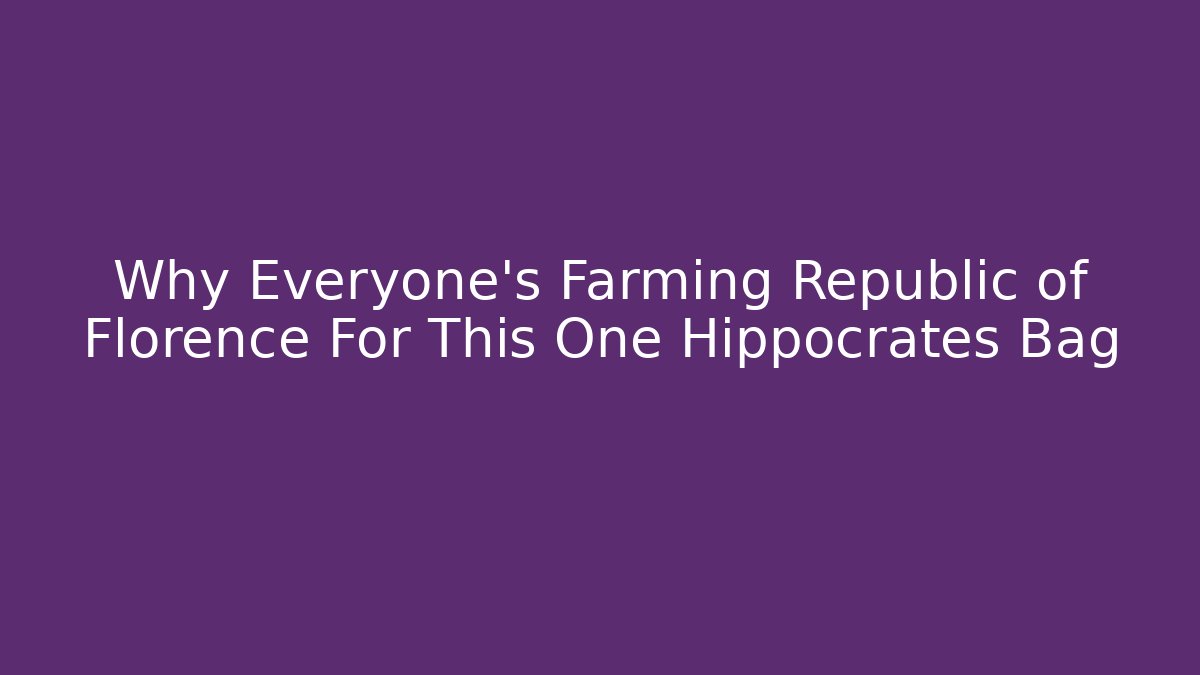 Why Everyone's Farming Republic of Florence For This One Hippocrates Bag