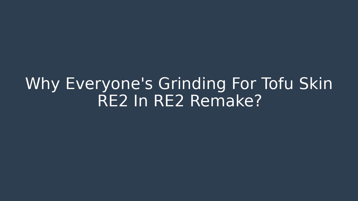 Why Everyone's Grinding For Tofu Skin RE2 In RE2 Remake?