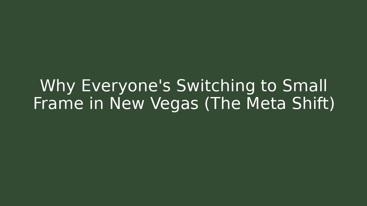 Why Everyone's Switching to Small Frame in New Vegas (The Meta Shift)