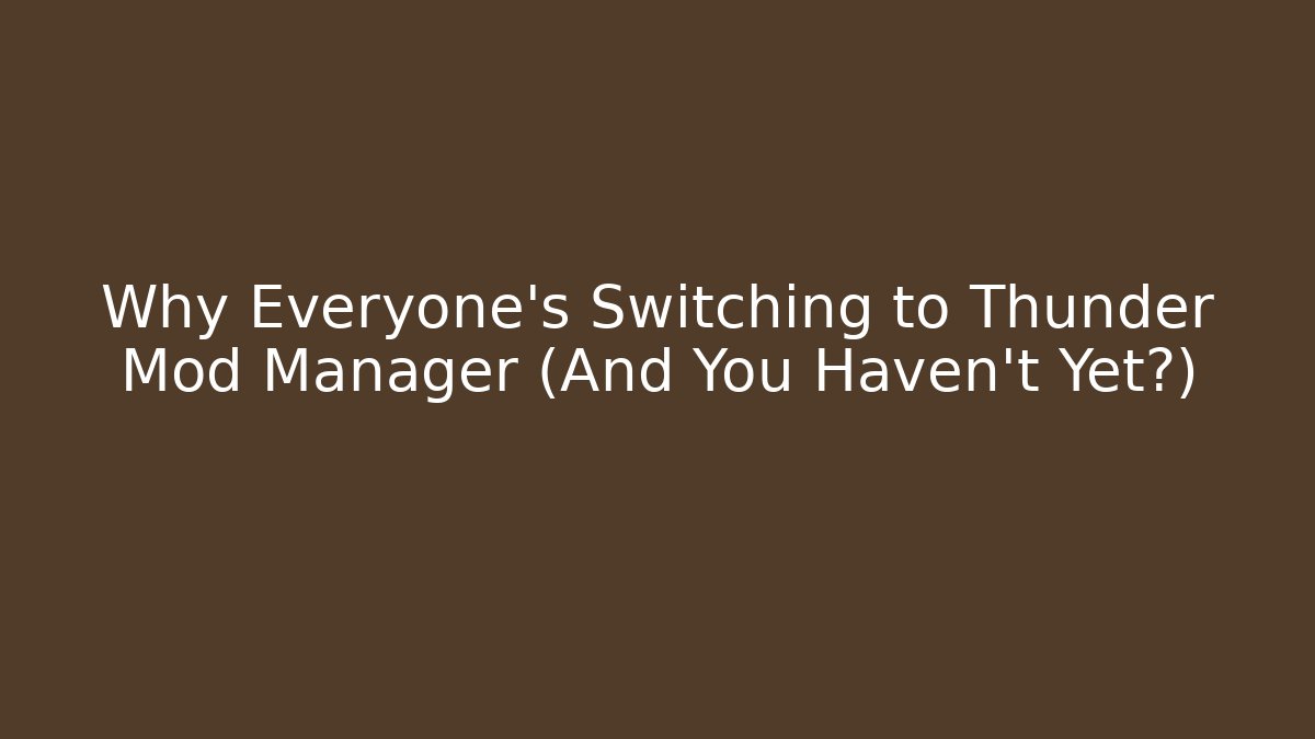 Why Everyone's Switching to Thunder Mod Manager (And You Haven't Yet?)
