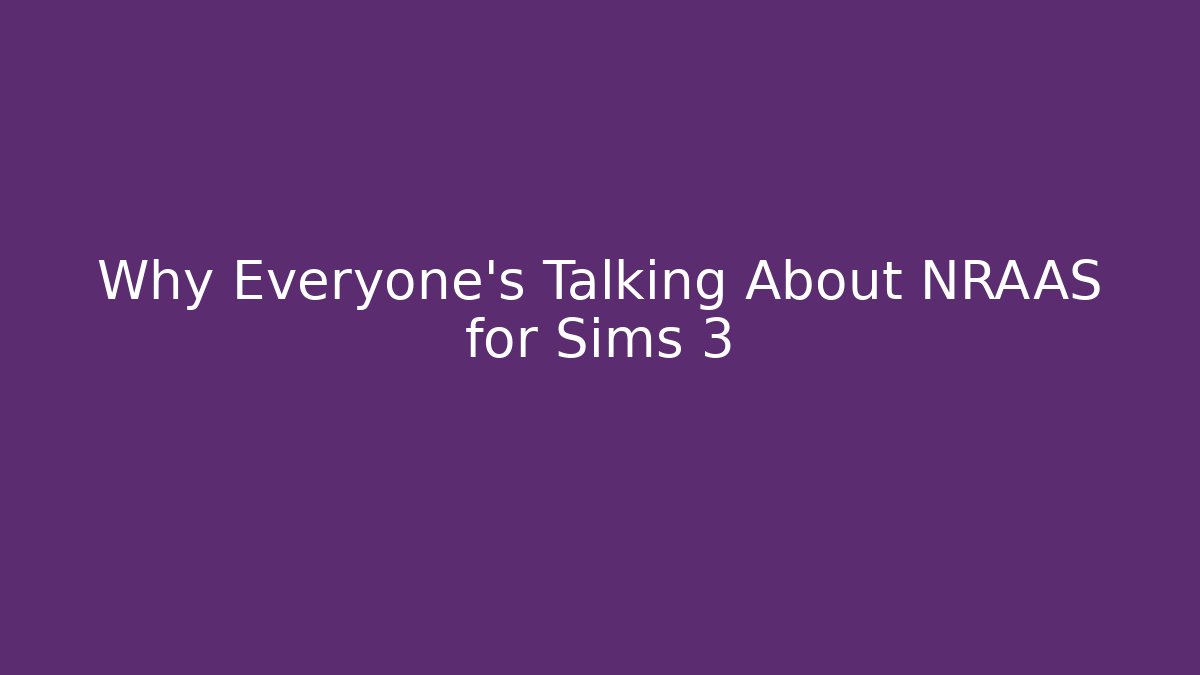 Why Everyone’s Talking About NRAAS for Sims 3
