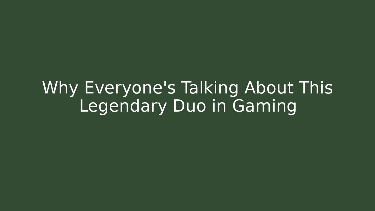 Why Everyone’s Talking About This Legendary Duo in Gaming