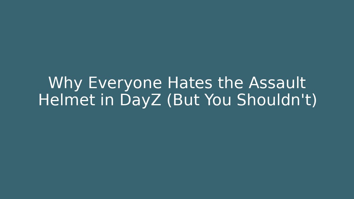 Why Everyone Hates the Assault Helmet in DayZ (But You Shouldn't)
