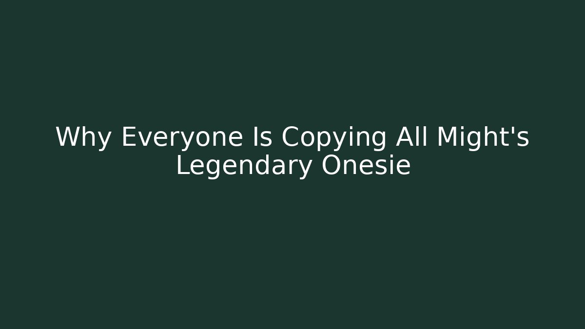 Why Everyone Is Copying All Might's Legendary Onesie - NADclinic
