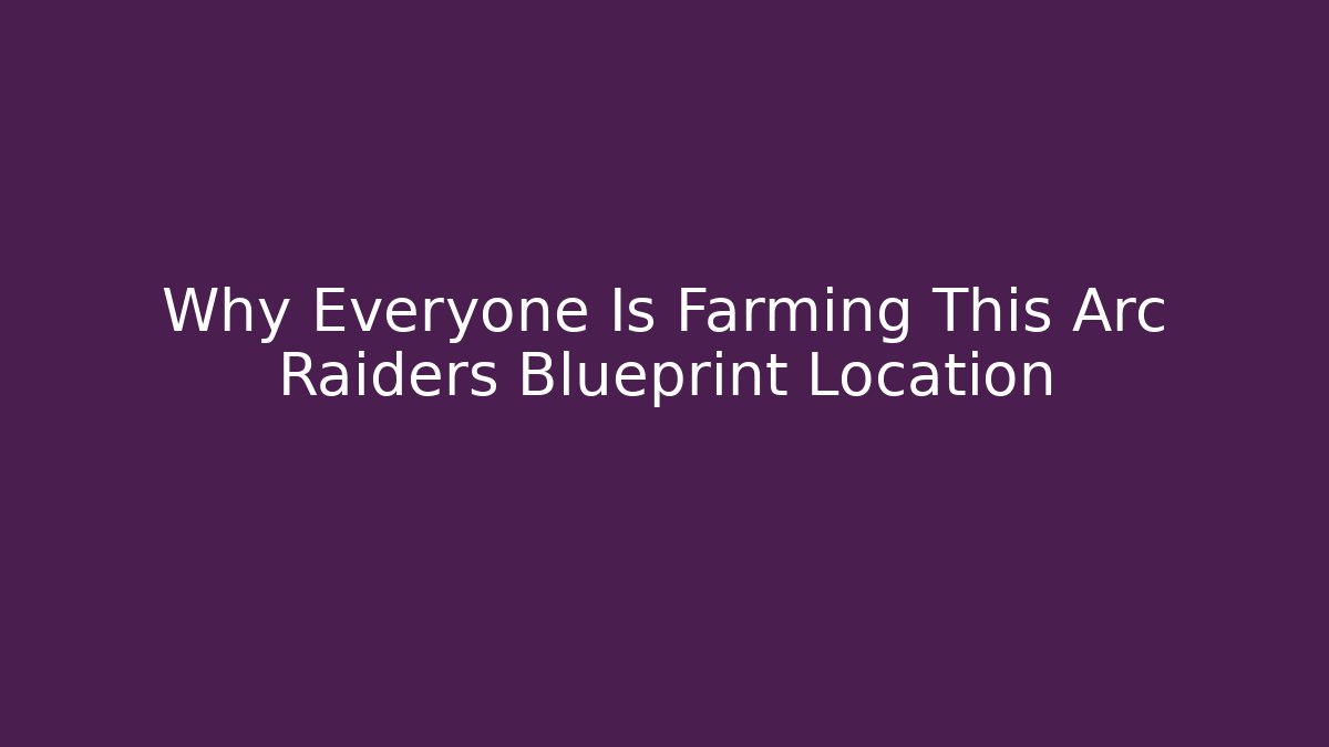 Why Everyone Is Farming This Arc Raiders Blueprint Location