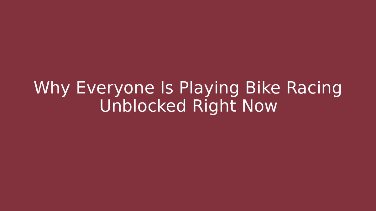Why Everyone Is Playing Bike Racing Unblocked Right Now