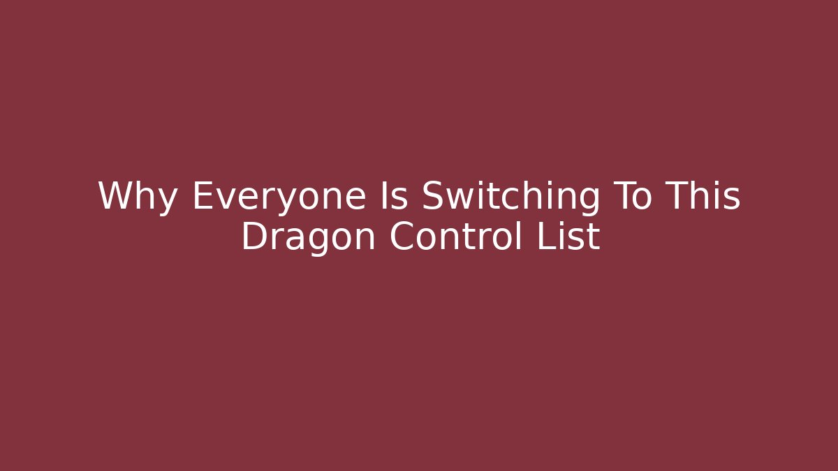 Why Everyone Is Switching To This Dragon Control List