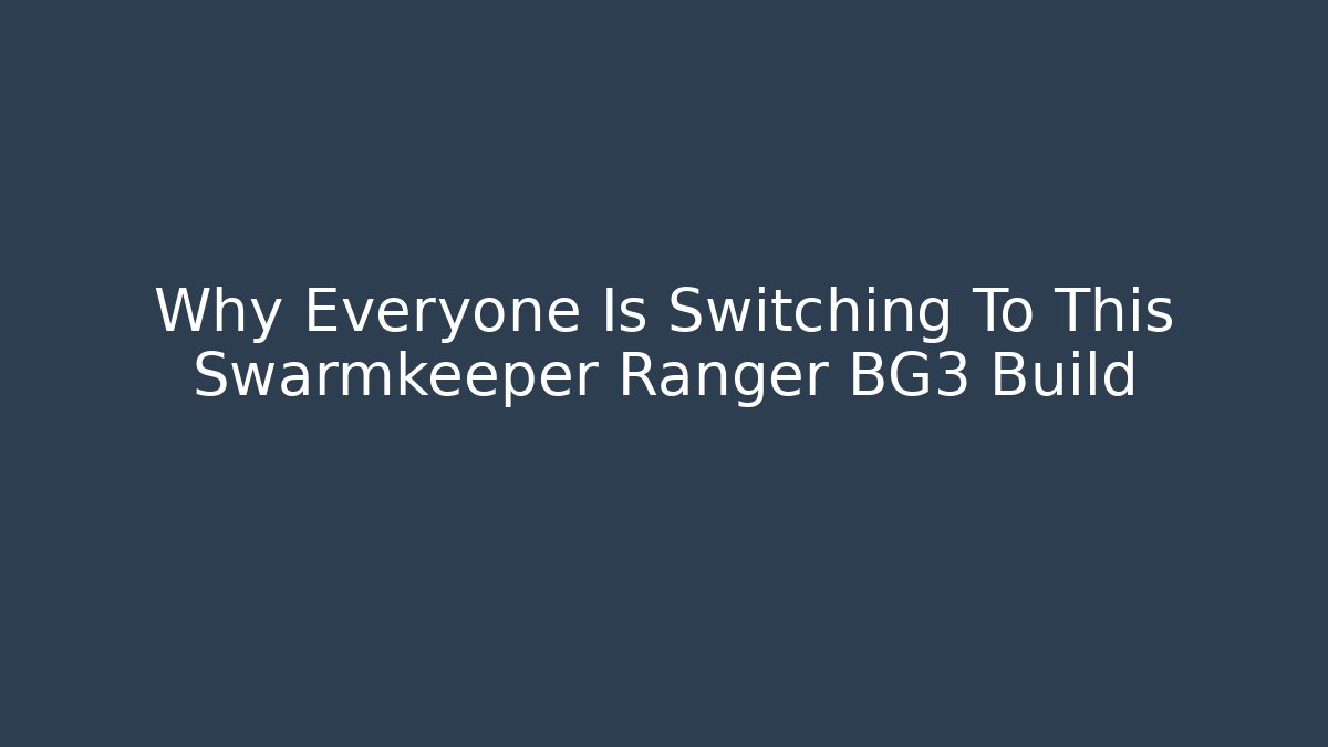 Why Everyone Is Switching To This Swarmkeeper Ranger BG3 Build - NADclinic