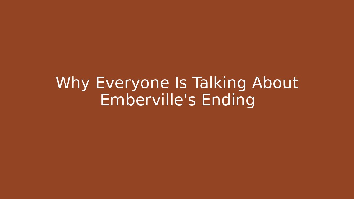Why Everyone Is Talking About Emberville's Ending - NADclinic