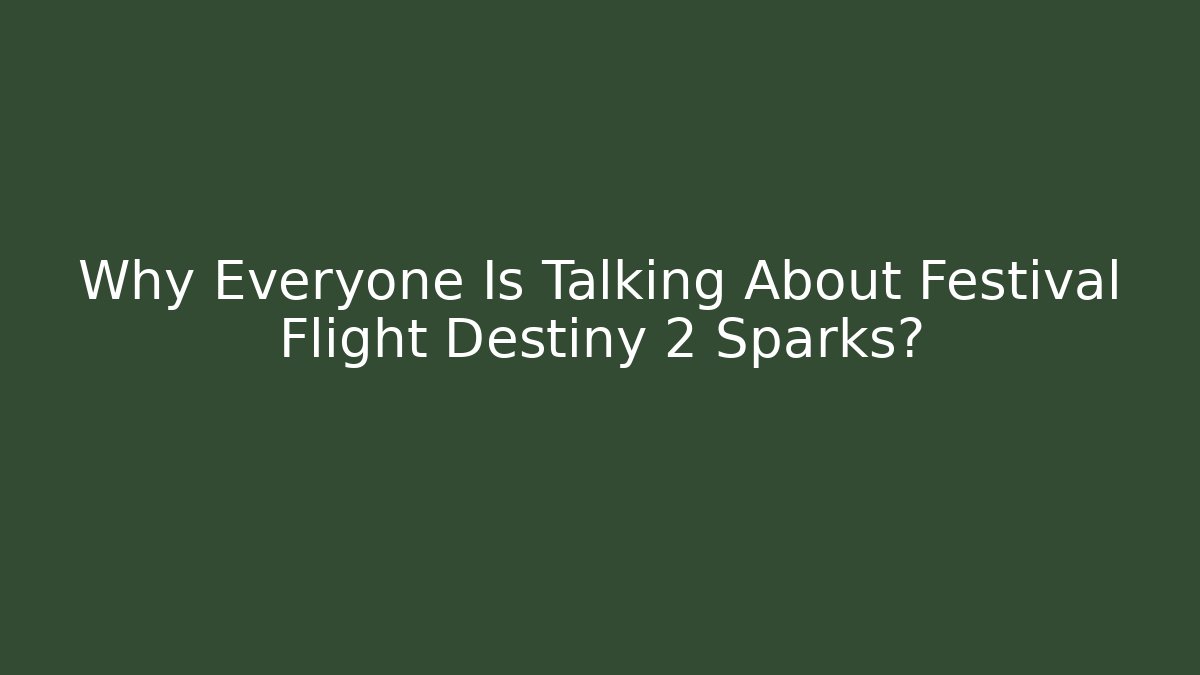 Why Everyone Is Talking About Festival Flight Destiny 2 Sparks?