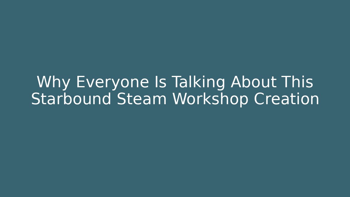 Why Everyone Is Talking About This Starbound Steam Workshop Creation