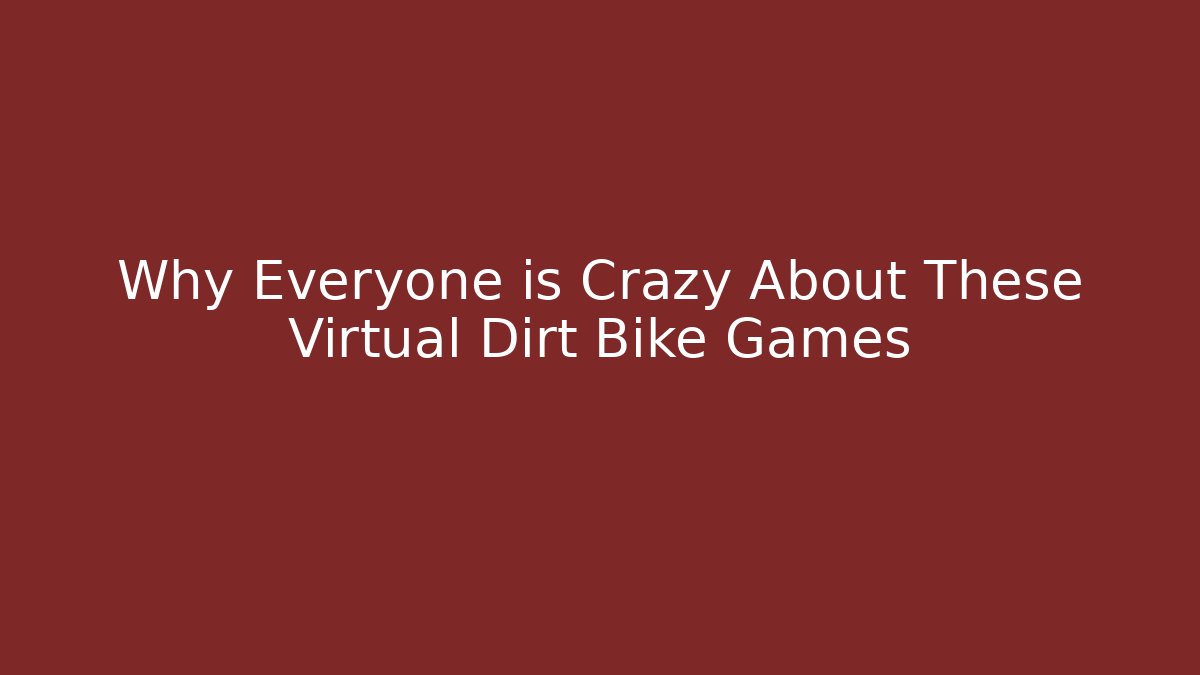 Why Everyone is Crazy About These Virtual Dirt Bike Games