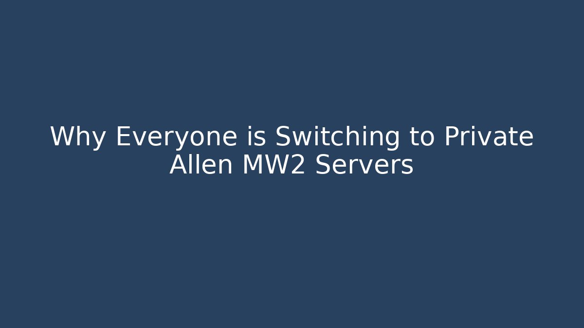Why Everyone is Switching to Private Allen MW2 Servers