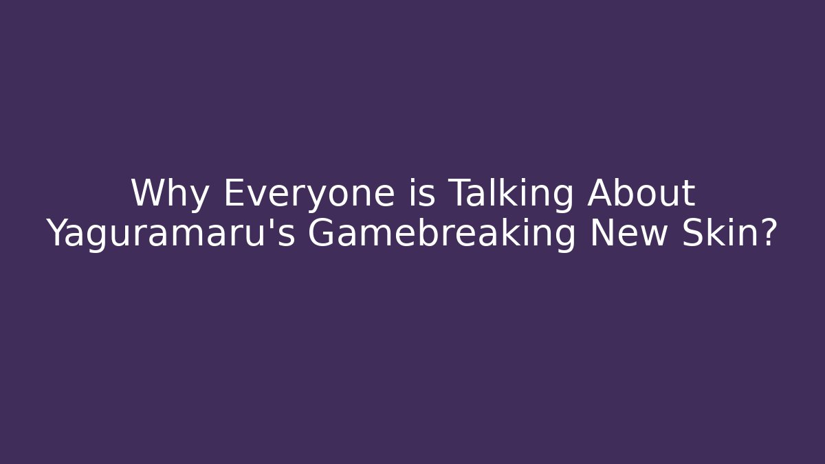 Why Everyone is Talking About Yaguramaru's Gamebreaking New Skin?