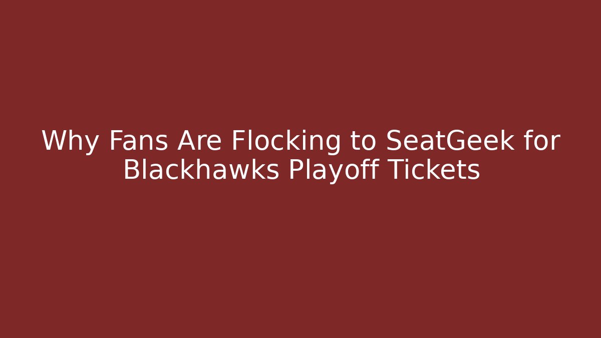 Why Fans Are Flocking to SeatGeek for Blackhawks Playoff Tickets