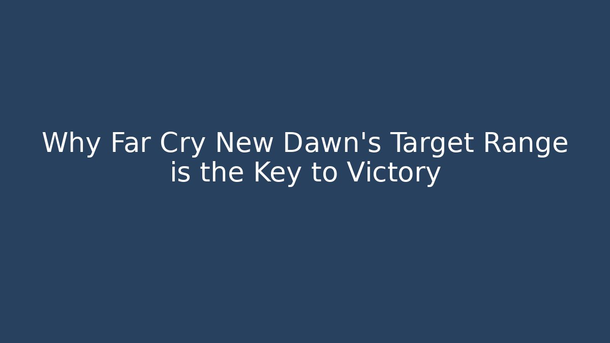 Why Far Cry New Dawn's Target Range is the Key to Victory