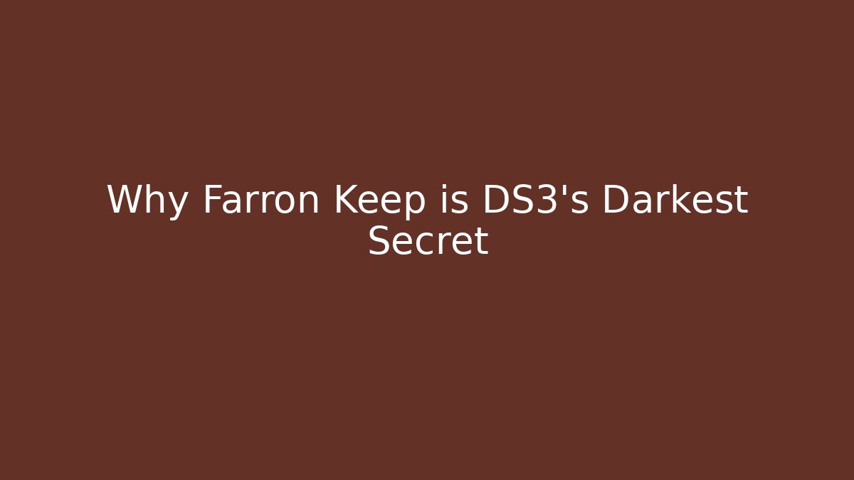 Why Farron Keep is DS3's Darkest Secret