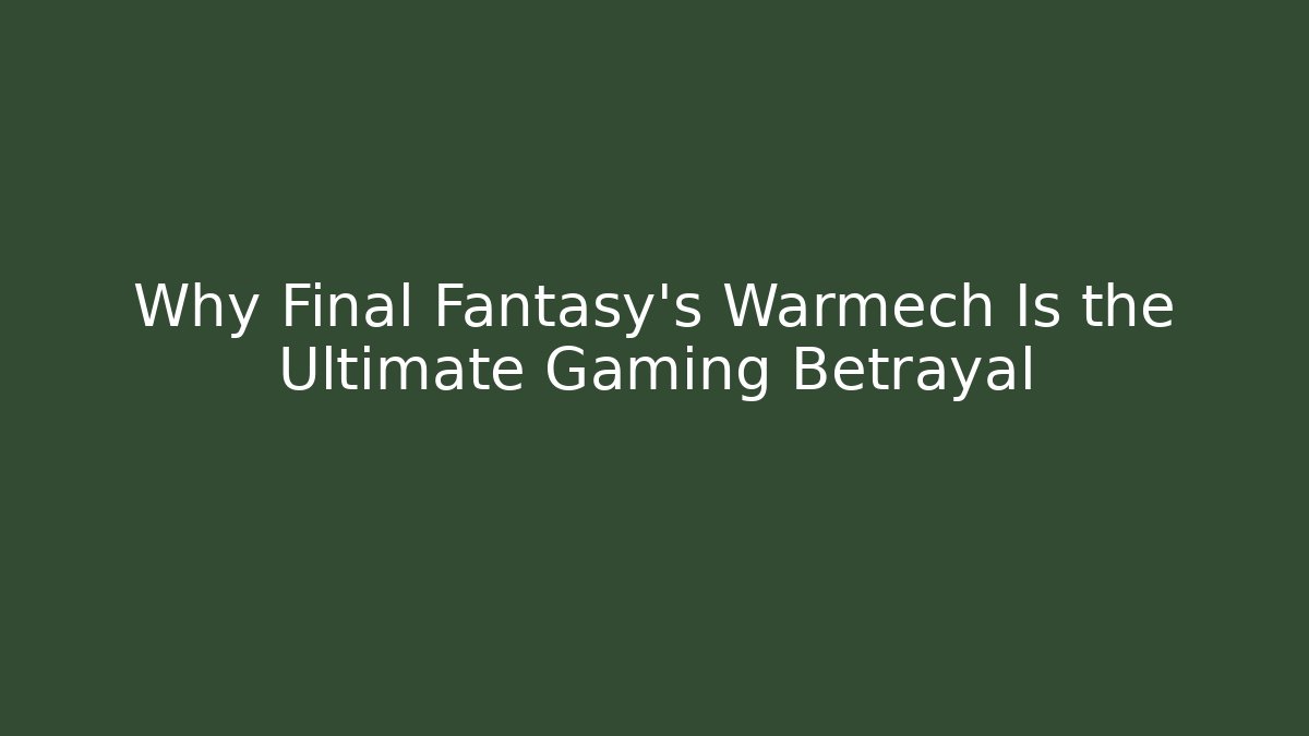 Why Final Fantasy's Warmech Is the Ultimate Gaming Betrayal