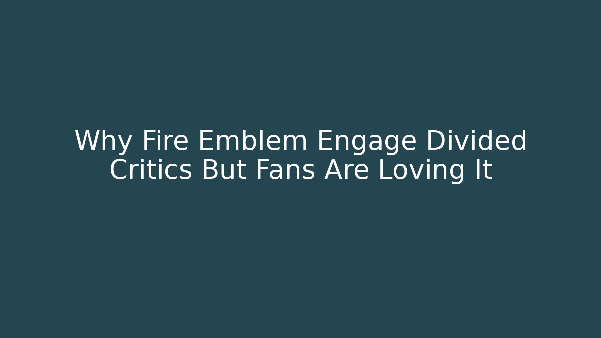 Why Fire Emblem Engage Divided Critics But Fans Are Loving It