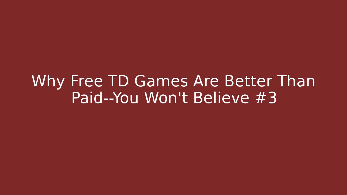 Why Free TD Games Are Better Than Paid—You Won’t Believe #3