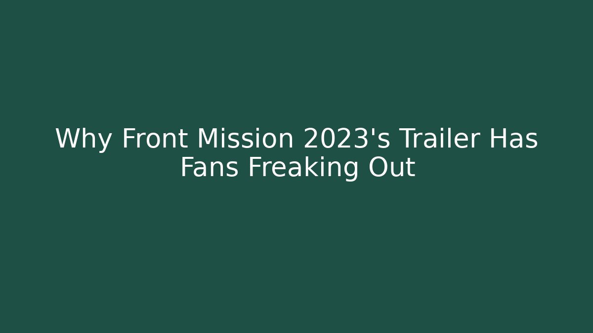 Why Front Mission 2023's Trailer Has Fans Freaking Out