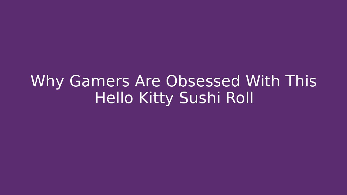 Why Gamers Are Obsessed With This Hello Kitty Sushi Roll