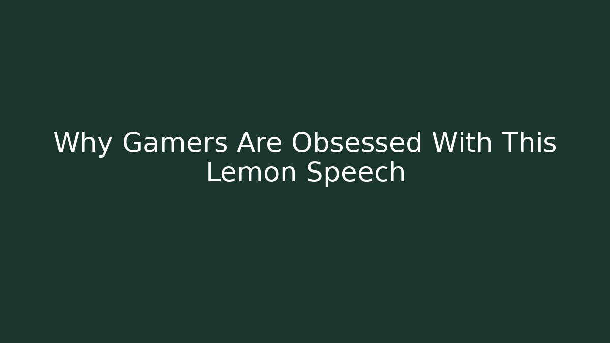 Why Gamers Are Obsessed With This Lemon Speech