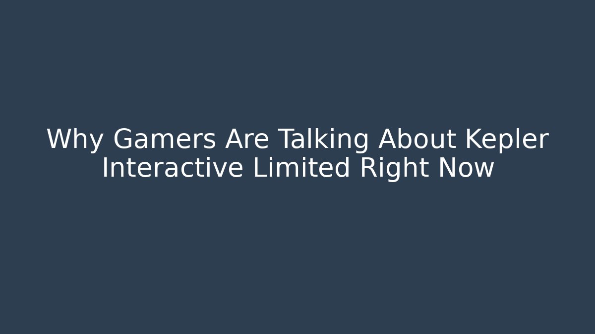 Why Gamers Are Talking About Kepler Interactive Limited Right Now