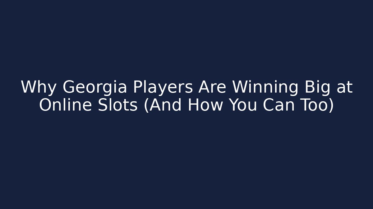 Why Georgia Players Are Winning Big at Online Slots (And How You Can Too)