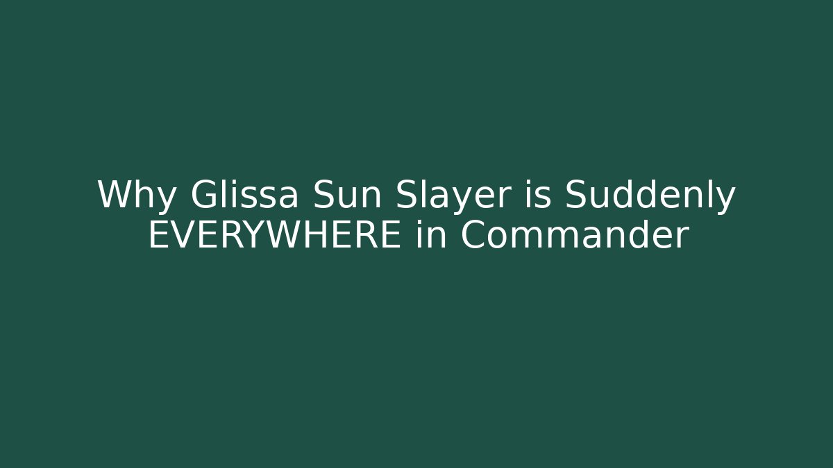 Why Glissa Sun Slayer is Suddenly EVERYWHERE in Commander