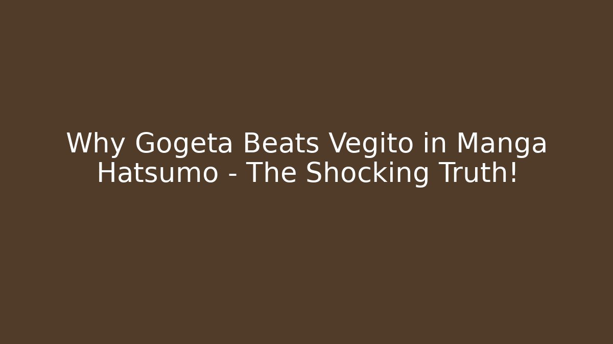 Why Gogeta Beats Vegito in Manga Hatsumo – The Shocking Truth!