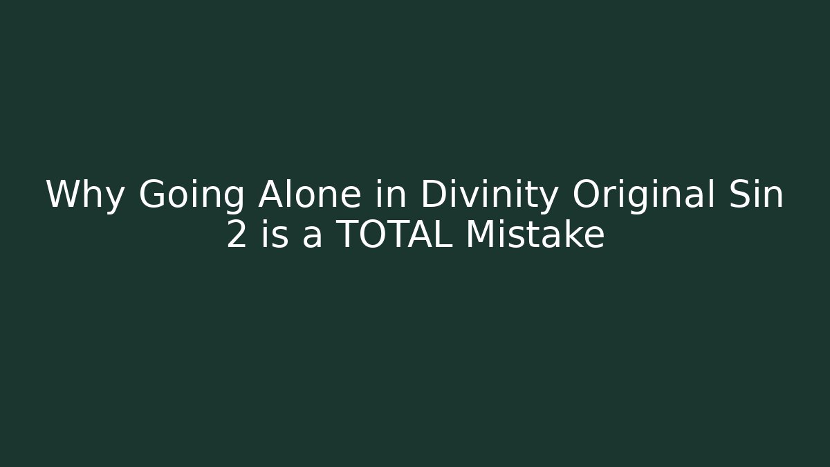 Why Going Alone in Divinity Original Sin 2 is a TOTAL Mistake - NADclinic