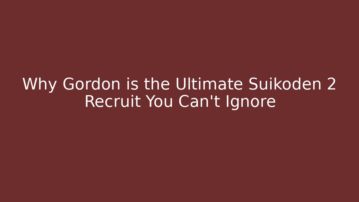 Why Gordon is the Ultimate Suikoden 2 Recruit You Can't Ignore