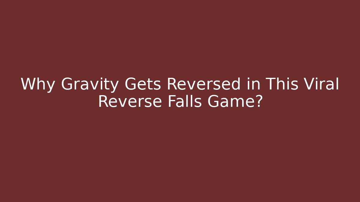 Why Gravity Gets Reversed in This Viral Reverse Falls Game? - NADclinic