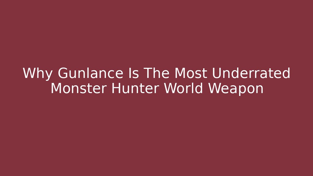 Why Gunlance Is The Most Underrated Monster Hunter World Weapon