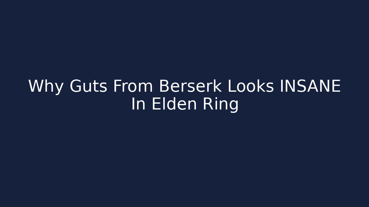 Why Guts From Berserk Looks INSANE In Elden Ring