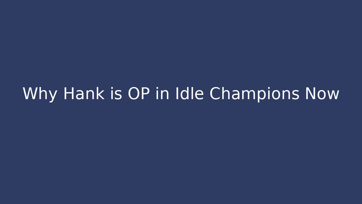 Why Hank is OP in Idle Champions Now