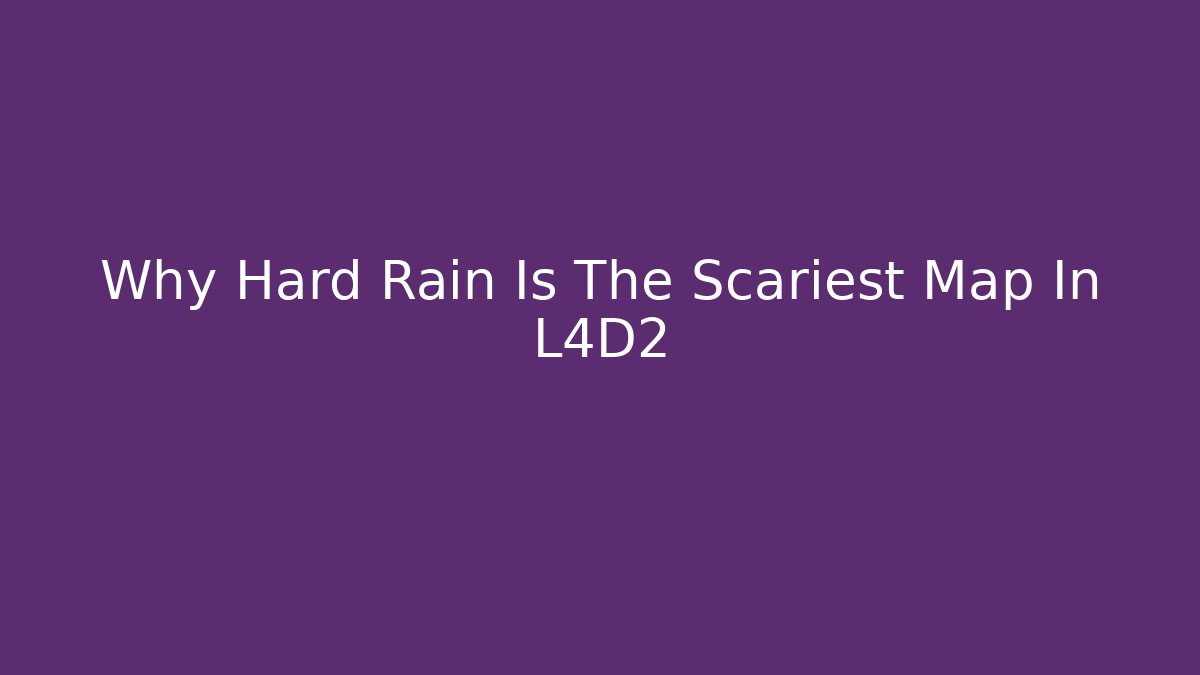 Why Hard Rain Is The Scariest Map In L4D2 - NADclinic