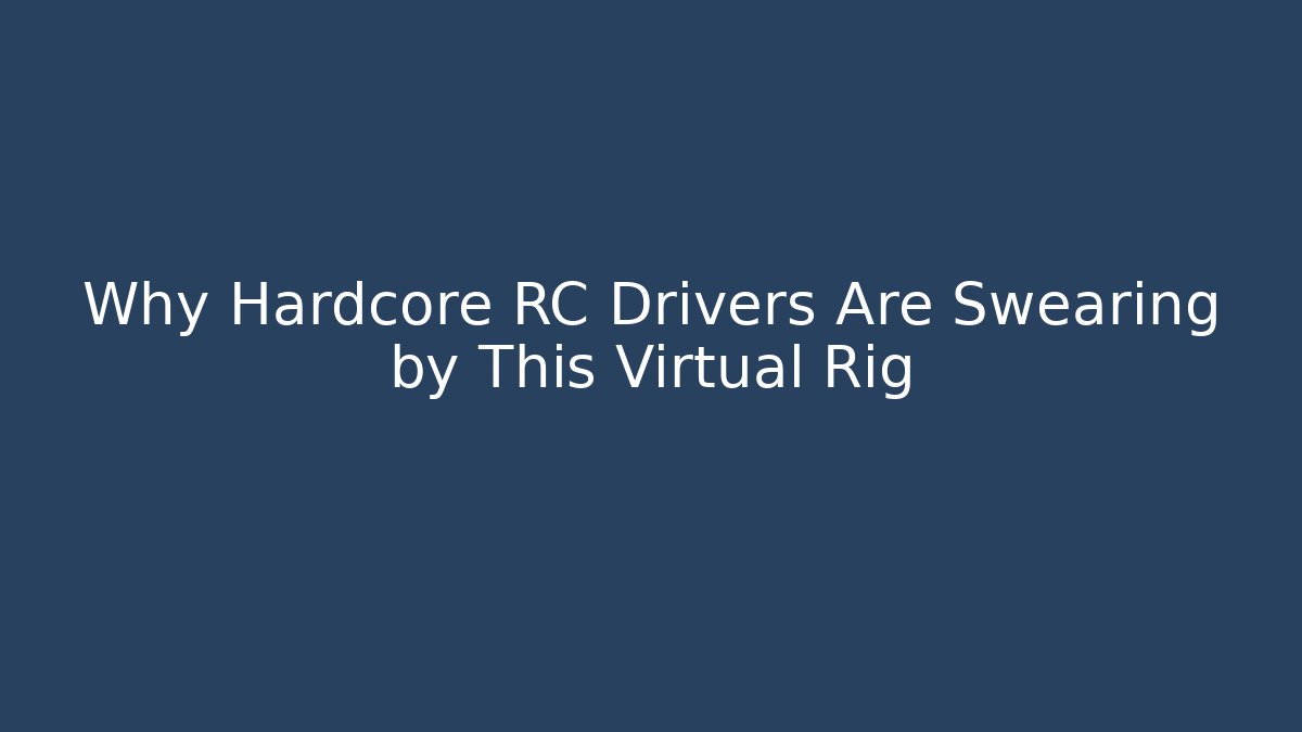 Why Hardcore RC Drivers Are Swearing by This Virtual Rig