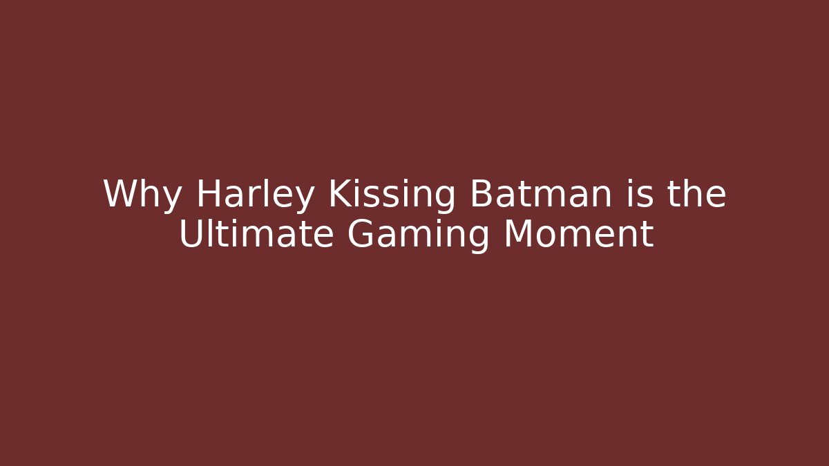 Why Harley Kissing Batman is the Ultimate Gaming Moment