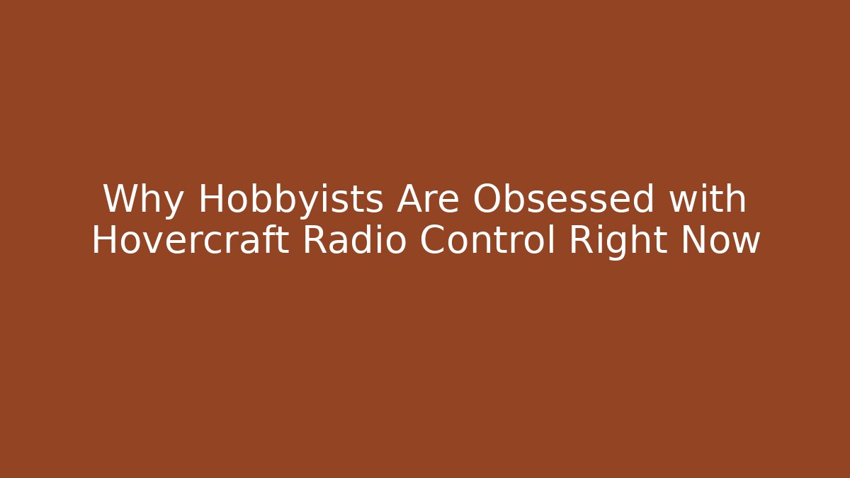 Why Hobbyists Are Obsessed with Hovercraft Radio Control Right Now