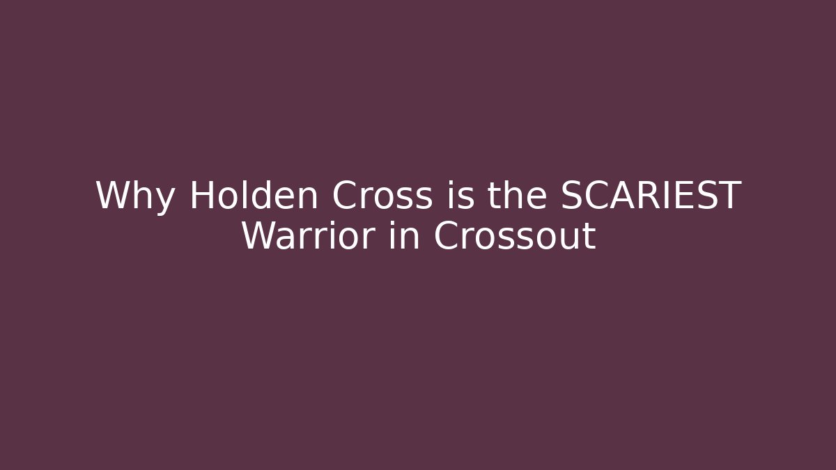 Why Holden Cross is the SCARIEST Warrior in Crossout