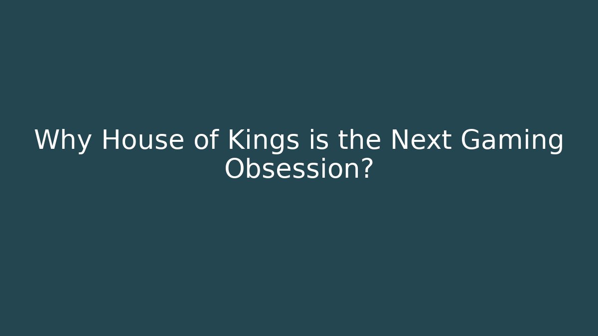 Why House of Kings is the Next Gaming Obsession? - NADclinic