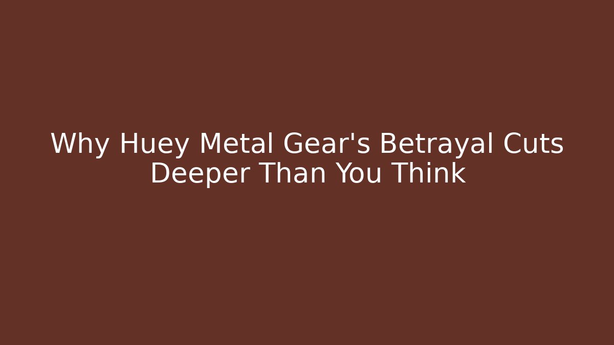 Why Huey Metal Gear's Betrayal Cuts Deeper Than You Think