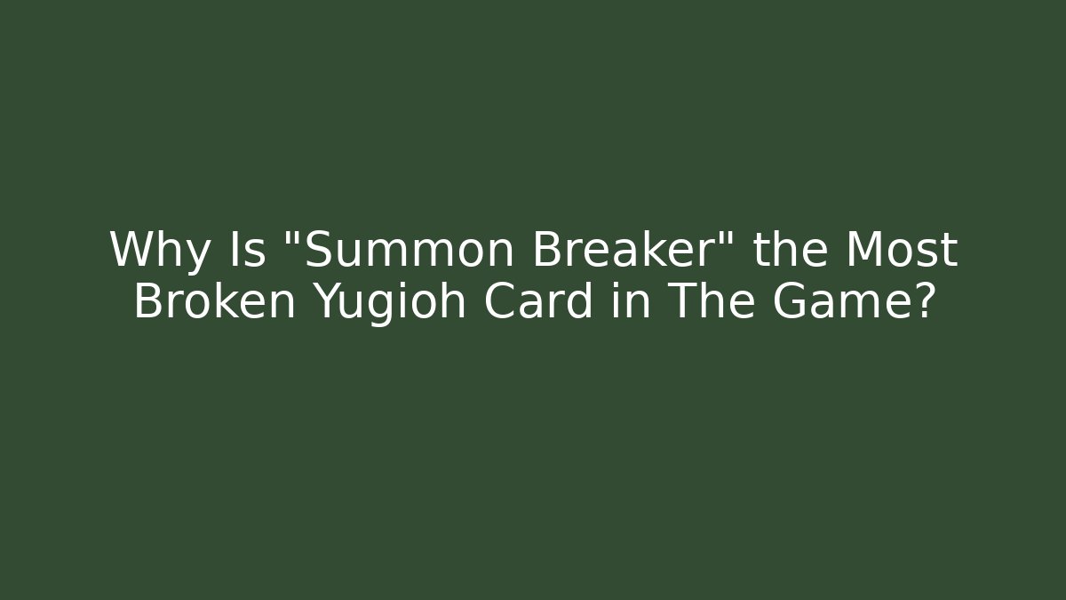 Why Is "Summon Breaker" the Most Broken Yugioh Card in The Game?