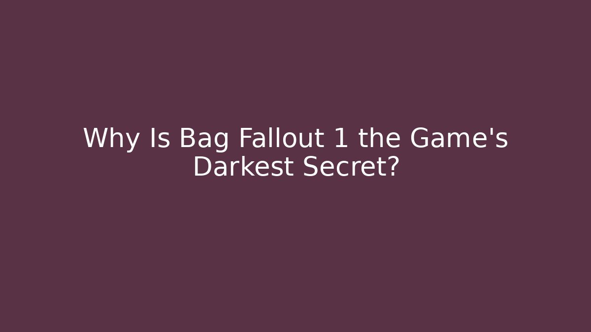 Why Is Bag Fallout 1 the Game's Darkest Secret?