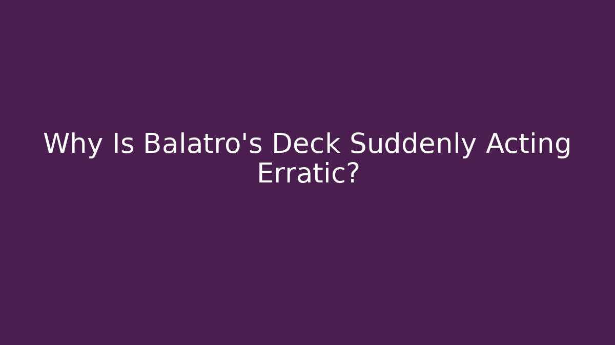 Why Is Balatro's Deck Suddenly Acting Erratic?