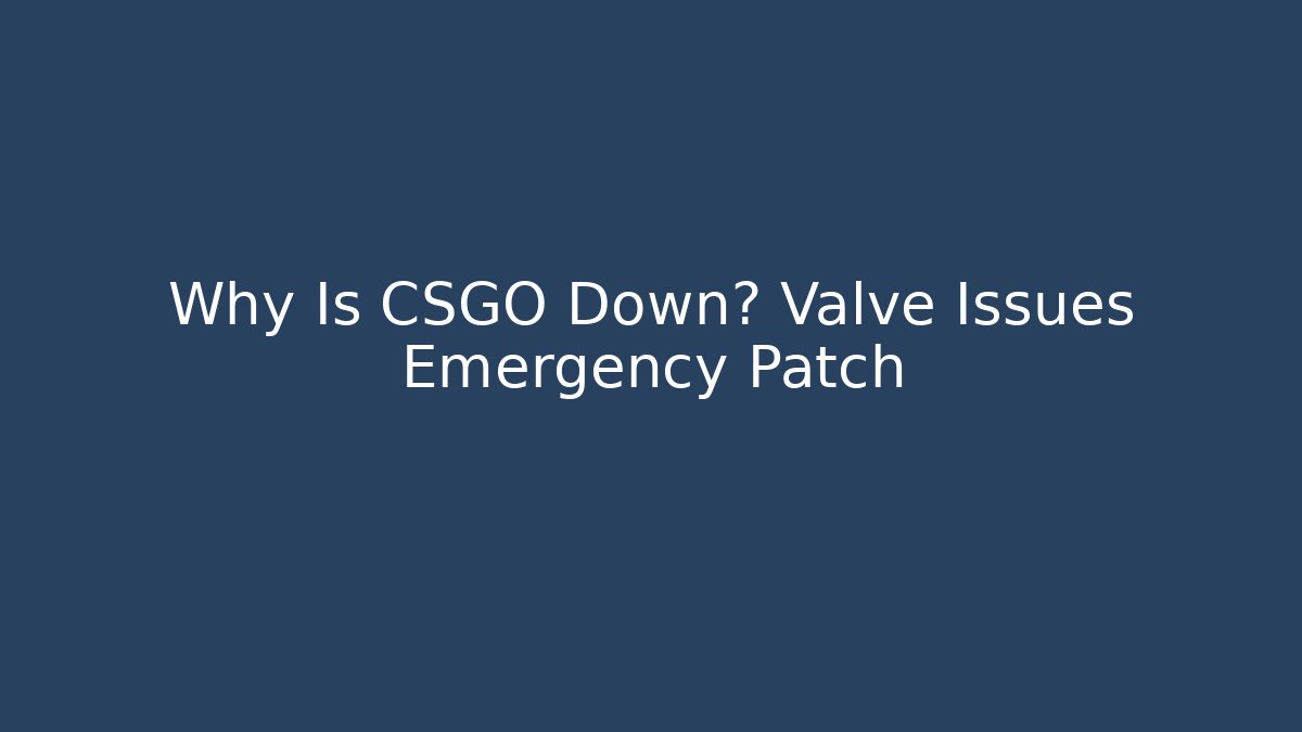Why Is CSGO Down? Valve Issues Emergency Patch